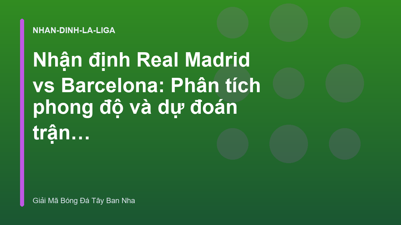 Nhận định Real Madrid vs Barcelona: Phân tích phong độ và dự đoán trận El Clasico
