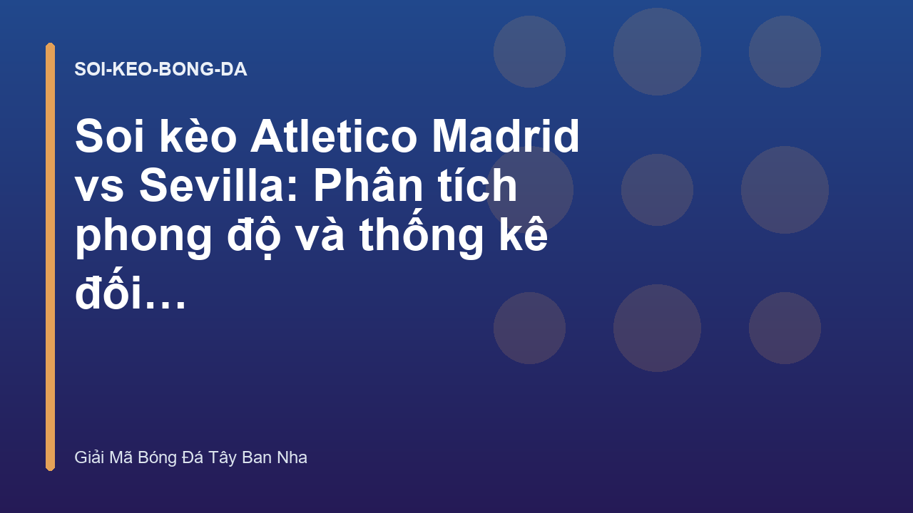 Soi kèo Atletico Madrid vs Sevilla: Phân tích phong độ và thống kê đối đầu